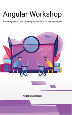Angular Workshop: From Beginner to Pro, Creating Applications for the Real World - Ragab, Abdelfattah