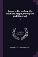 Angus or Forfarshire, the Land and People, Descriptive and Historical: 5