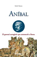 Anibal: El General Cartagines Que Estremecio a Roma