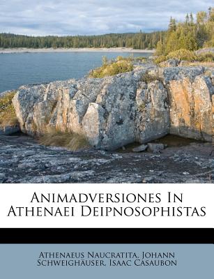 Animadversiones In Athenaei Deipnosophistas - Naucratita, Athenaeus, and Schweighuser, Johann, and Casaubon, Isaac