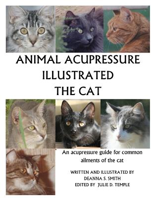 Animal Acupressure Illustrated The Cat - Smith, Deanna S, and Temple, Julie D (Editor)