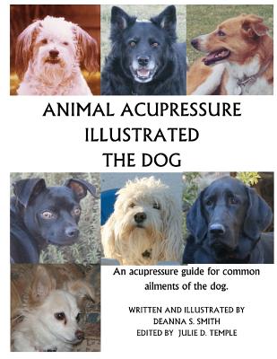 Animal Acupressure Illustrated The Dog - Smith, Deanna S, and Temple, Julie D (Editor)