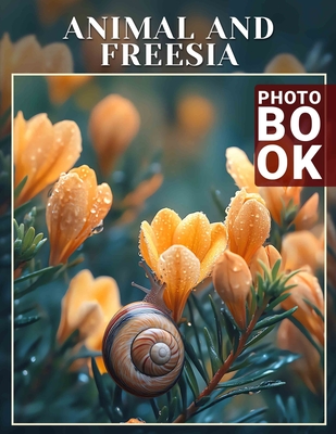 Animal And Freesia Photo Book: Vibrant Imagery Showcasing Nature's Beauty with Creatures and Flowers, Perfect For Art Lovers - Suarez, Evangeline