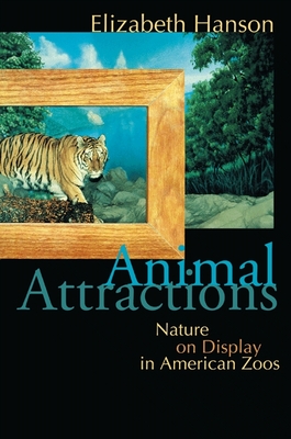 Animal Attractions: Nature on Display in American Zoos - Hanson, Elizabeth