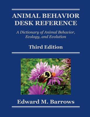 Animal Behavior Desk Reference: A Dictionary of Animal Behavior, Ecology, and Evolution, Third Edition - Barrows, Edward M.