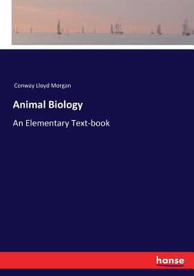 Animal Biology: An Elementary Text-book - Morgan, Conway Lloyd