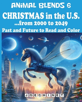 Animal Blends 6 - Christmas in the U.S. - Envisioning Tomorrow (2000-2049): Holiday Magic, Coloring Book, and 50 Captivating Stories of a Hopeful Future! - Signoretto, Nazareno Joechinet