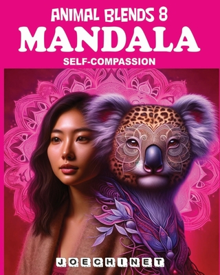Animal Blends 8: Mandala - Embracing Self: The Art of Self-Compassion and Inner Peace - Signoretto, Nazareno Joechinet