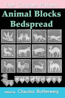 Animal Blocks Bedspread Filet Crochet Pattern: Complete Instructions and Chart - Botterweg, Claudia (Editor), and Lavender, A J