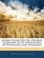 Animal Chemistry: Or, Organic Chemistry in Its Applications to Physiology and Pathology