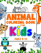 Animal Coloring Book For Kids Ages 8-12: An Adorable Coloring Book For Creative Children