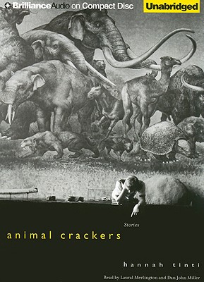 Animal Crackers: Stories - Tinti, Hannah, and Merlington, Laural (Read by), and Miller, Dan John (Read by)