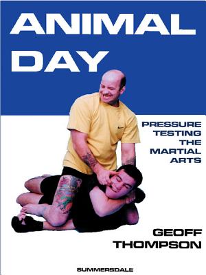 Animal Day: Pressure Testing the Martial Arts - Thompson, Geoff