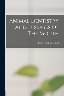 Animal Dentistry And Diseases Of The Mouth - Merillat, Louis Adolph