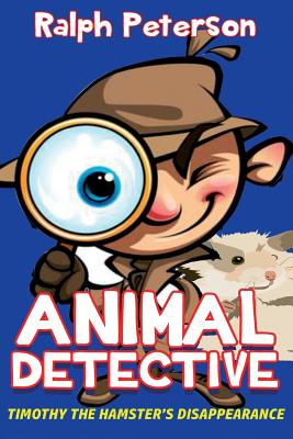 Animal Detective: Timothy the Hamster's Disappearance - Peterson, Ralph