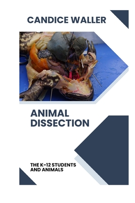 Animal Dissection: The K-12 Students and Animals - Waller, Candice