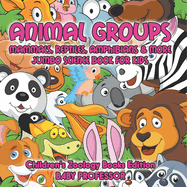 Animal Groups (Mammals, Reptiles, Amphibians & More): Jumbo Science Book for Kids Children's Zoology Books Edition