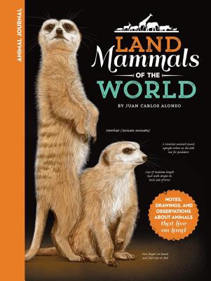 Animal Journal: Land Mammals of the World: Notes, Drawings, and Observations about Animals That Live on Land - Alonso, Juan Carlos
