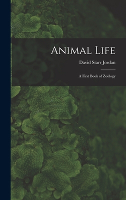 Animal Life: A First Book of Zology - Jordan, David Starr