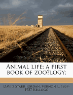 Animal Life; A First Book of Zoo Logy; - Jordan, David Starr, Dr., and Kellogg, Vernon L 1867