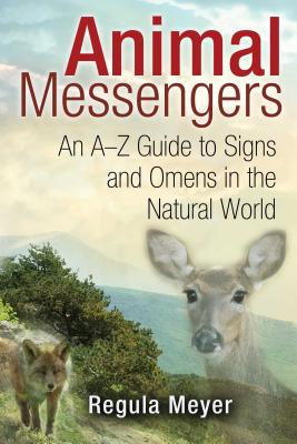 Animal Messengers: An A-Z Guide to Signs and Omens in the Natural World - Meyer, Regula