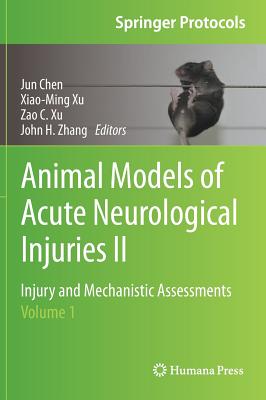 Animal Models of Acute Neurological Injuries II: Injury and Mechanistic Assessments, Volume 1 - Chen, Jun (Editor), and Xu, Xiao-Ming (Editor), and Xu, Zao C (Editor)
