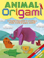 Animal Origami: A Step-By-Step Guide to Creating a Whole World of Paper Models!