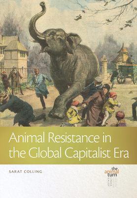 Animal Resistance in the Global Capitalist Era - Colling, Sarat