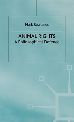 Animal Rights: A Philosophical Defence - Rowlands, Mark, and Campling, Jo (Consultant editor)