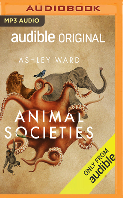 Animal Societies: How Co-Operation Conquered the Natural World - Ward, Ashley (Read by)
