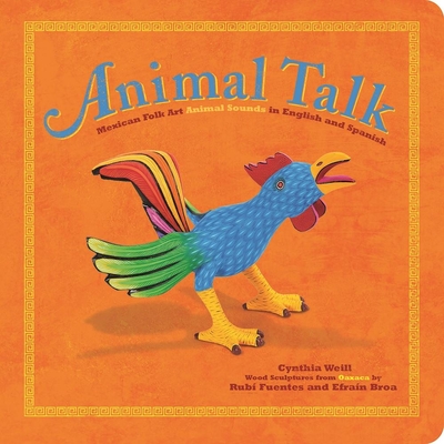 Animal Talk: Mexican Folk Art Animal Sounds in English and Spanish - Weill, Cynthia, and Fuentes, Rubi, and Broa, Efrain