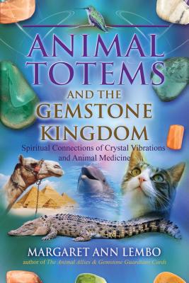 Animal Totems and the Gemstone Kingdom: Spiritual Connections of Crystal Vibrations and Animal Medicine - Lembo, Margaret Ann