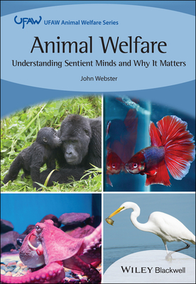 Animal Welfare: Understanding Sentient Minds and Why It Matters - Webster, John