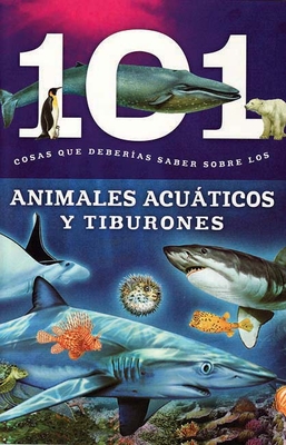 Animales Acuaticos Y Tiburones: 101 Cosas Que Deberias Saber Sobre Los ( Aquatic Animals and Sharks: 101 Facts ) - Editor