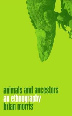 Animals and Ancestors: An Ethnography - Morris, Brian