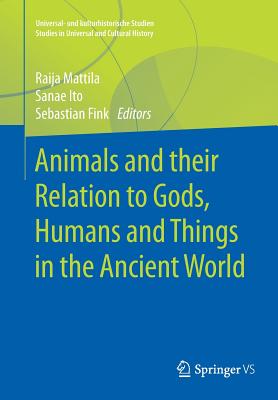 Animals and Their Relation to Gods, Humans and Things in the Ancient World - Mattila, Raija (Editor), and Ito, Sanae (Editor), and Fink, Sebastian (Editor)