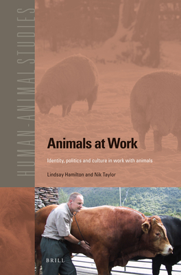 Animals at work: Identity, politics and culture in work with animals - Hamilton, Lindsay, and Taylor, Nik