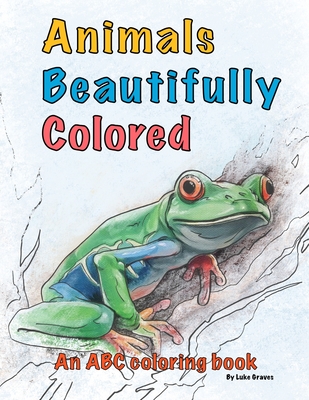 Animals Beautifully Colored: An Alphabet Coloring Book - Graves, Luke R