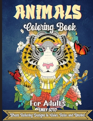 Animals Coloring Book For Adults: An Adult Coloring Book with Lions, Elephants, Owls, Horses, Dogs, Cats, and Many More! - Soto, Emily