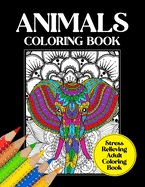 Animals Coloring Book Stress Relieving Adult Coloring Book: Intricate Animal Designs And Patterns To Color, Relaxing Coloring Sheets