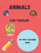 Animals for toddler coloring book: my first coloring pages of animals, for boy & girls, preschool book education, little kids