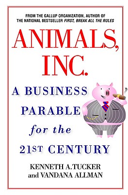 Animals Inc.: A Business Parable for the 21st Century - Tucker, Kenneth A, and Allman, Vandana