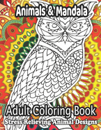 Animals & Mandala Adult Coloring Book Stress Relieving Animal Designs: Stress Relieving Designs Animals, Mandalas, Flowers, Paisley Patterns And So Much More: (Coloring Book For Adults)