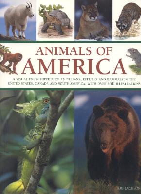 Animals of America: A Visual Encyclopedia of Amphibians, Reptiles and Mammals of the United States, Canada and South America. - Jackson, Tom