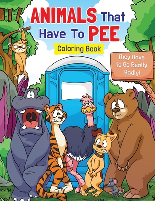 Animals That Have to Pee Coloring Book: They Have to Go Really Badly! - Press, Pamparam