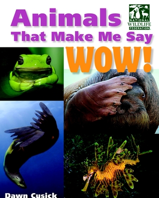 Animals That Make Me Say Wow! (National Wildlife Federation) - Cusick, Dawn