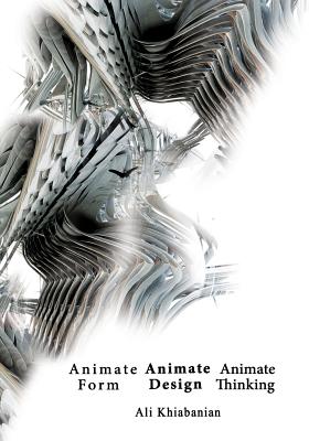 Animate Form, Animate Design, Animate Thinking - Kafouri, R (Translated by), and Alizadeh, Negin (Editor)