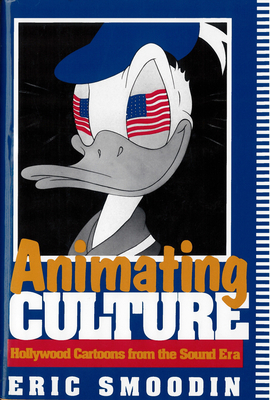 Animating Culture: Hollywood Cartoons from the Sound Era - Smoodin, Eric