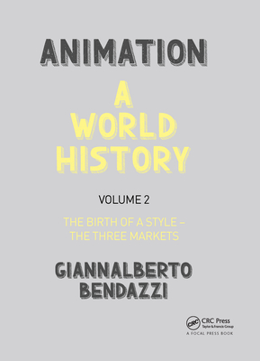 Animation: A World History: Volume II: The Birth of a Style - The Three Markets - Bendazzi, Giannalberto