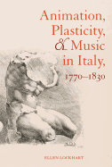 Animation, Plasticity, and Music in Italy, 1770-1830